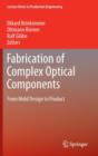 Image for Fabrication of Complex Optical Components : From Mold Design to Product