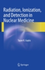 Image for Radiation, ionization, and detection in nuclear medicine