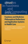 Image for Fuzziness and Medicine: Philosophical Reflections and Application Systems in Health Care: A Companion Volume to Sadegh-Zadeh&#39;s Handbook of Analytical Philosophy of Medicine
