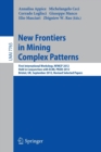 Image for New Frontiers in Mining Complex Patterns : First International Workshop, NFMCP 2012, Held in Conjunction with ECML/PKDD 2012, Bristol, UK, September 24, 2012, Revised Selected Papers
