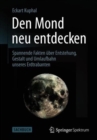 Image for Den Mond neu entdecken : Spannende Fakten uber Entstehung, Gestalt und Umlaufbahn unseres Erdtrabanten