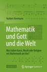 Image for Mathematik Und Gott Und Die Welt : Was Haben Kunst, Musik Oder Religion Mit Mathematik Am Hut?