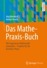 Image for Das Mathe-praxis-buch: Wie Ingenieure Mathematik Anwenden - Projekte Fur Die Bachelor-phase
