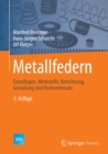 Image for Metallfedern: Grundlagen, Werkstoffe, Berechnung, Gestaltung und Rechnereinsatz