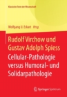 Image for Rudolf Virchow und Gustav Adolph Spiess : Cellular-Pathologie versus Humoral- und Solidarpathologie