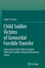 Image for Child Soldier Victims of Genocidal Forcible Transfer : Exonerating Child Soldiers Charged With Grave Conflict-related International Crimes