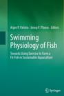 Image for Swimming Physiology of Fish : Towards Using Exercise to Farm a Fit Fish in Sustainable Aquaculture