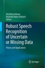 Image for Robust Speech Recognition of Uncertain or Missing Data : Theory and Applications