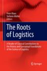 Image for The Roots of Logistics : A Reader of Classical Contributions to the History and Conceptual Foundations of the Science of Logistics