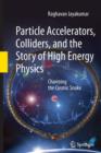 Image for Particle Accelerators, Colliders, and the Story of High Energy Physics : Charming the Cosmic Snake
