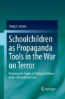 Image for Schoolchildren as Propaganda Tools in the War on Terror : Violating the Rights of Afghani Children under International Law