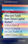 Image for Who Gets Funds from China&#39;s Capital Market?: A Micro View of China&#39;s Economy via Case Studies on Listed Chinese SMEs