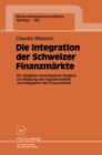Image for Die Integration der Schweizer Finanzmarkte: Ein Vergleich verschiedener Ansatze zur Messung der Kapitalmobilitat und Integration der Finanzmarkte
