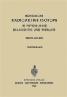 Image for Radioactive Isotopes in Physiology Diagnostics and Therapy / Kunstliche Radioaktive Isotope in Physiologie Diagnostik und Therapie : Volume II / Zweiter Band