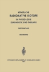 Image for Radioactive Isotopes in Physiology Diagnostics and Therapy / Kunstliche Radioaktive Isotope in Physiologie Diagnostik Und Therapie: Volume I / Erster Band