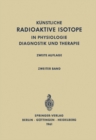 Image for Radioactive Isotopes in Physiology Diagnostics and Therapy / Kunstliche Radioaktive Isotope in Physiologie Diagnostik Und Therapie: Volume Ii / Zweiter Band