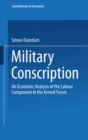Image for Military Conscription: An Economic Analysis of the Labour Component in the Armed Forces