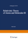Image for Relativistic Theory of Atoms and Molecules III: A Bibliography 1993-1999
