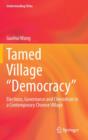Image for Tamed village democracy  : elections, governance and clientelism in a contemporary Chinese village