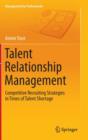Image for Talent Relationship Management  : competitive recruiting strategies in times of talent shortage