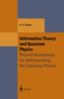 Image for Information Theory and Quantum Physics: Physical Foundations for Understanding the Conscious Process