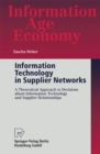 Image for Information Technology in Supplier Networks: A Theoretical Approach to Decisions about Information Technology and Supplier Relationships