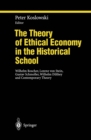 Image for Theory of Ethical Economy in the Historical School: Wilhelm Roscher, Lorenz von Stein, Gustav Schmoller, Wilhelm Dilthey and Contemporary Theory