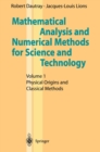 Image for Mathematical Analysis and Numerical Methods for Science and Technology: Volume 1 Physical Origins and Classical Methods