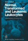 Image for Normal, Transformed and Leukemic Leukocytes: A Scanning Electron Microscopy Atlas