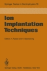 Image for Ion Implantation Techniques: Lectures given at the Ion Implantation School in Connection with Fourth International Conference on Ion Implantation: Equipment and Techniques Berchtesgaden, Fed. Rep. of Germany, September 13-15, 1982