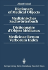Image for Dictionary of Medical Objects / Medizinisches Sachworterbuch / Dictionnaire d&#39;Objets Medicaux / Medicinae Rerum Verborum Index