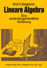 Image for Lineare Algebra: Eine anwendungsorientierte Einfuhrung in die Geometrie, die Gleichungs- und Ungleichungstheorie, sowie die Proportionalitatsgesetze zum Gebrauch neben Vorlesungen