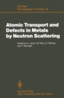 Image for Atomic Transport and Defects in Metals by Neutron Scattering: Proceedings of an IFF-ILL Workshop Julich, Fed. Rep. of Germany, October 2-4, 1985