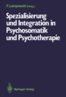 Image for Spezialisierung und Integration in Psychosomatik und Psychotherapie: Deutsches Kollegium fur psychosomatische Medizin, 6.-8. Marz 1986