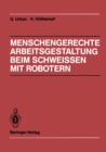 Image for Menschengerechte Arbeitsgestaltung beim Schweissen mit Robotern: Beispielhafte Losungsmoglichkeiten fur verschiedene Einsatztypen