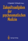 Image for Zukunftsaufgaben der psychosomatischen Medizin: Deutsches Kollegium fur psychosomatische Medizin 12.-14. November 1987