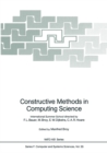 Image for Constructive Methods in Computing Science: International Summer School directed by F.L. Bauer, M. Broy, E.W. Dijkstra, C.A.R. Hoare