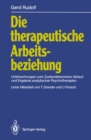 Image for Die therapeutische Arbeitsbeziehung: Untersuchungen zum Zustandekommen, Verlauf und Ergebnis analytischer Psychotherapien