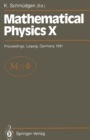Image for Mathematical Physics X: Proceedings of the Xth Congress on Mathematical Physics, Held at Leipzig, Germany, 30 July - 9 August, 1991