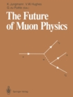 Image for Future of Muon Physics: Proceedings of the International Symposium on The Future of Muon Physics, Ruprecht-Karls-Universitat Heidelberg, Heidelberg, Federal Republic of Germany, 7-9 May, 1991