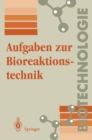 Image for Aufgaben zur Bioreaktionstechnik: Fur Studenten der Biotechnologie, der Lebensmitteltechnik, des Wasserwesens, der Abwasser- und Umwelttechnik