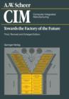 Image for CIM Computer Integrated Manufacturing : Towards the Factory of the Future