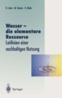 Image for Wasser - die elementare Ressource: Leitlinien einer nachhaltigen Nutzung