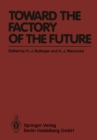 Image for Toward the Factory of the Future: Proceedings of the 8th International Conference on Production Research and 5th Working Conference of the Fraunhofer-Institute for Industrial Engineering (FHG-IAO) at University of Stuttgart, August 20 - 22, 1985