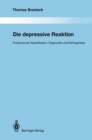 Image for Die depressive Reaktion: Probleme der Klassifikation, Diagnostik und Pathogenese