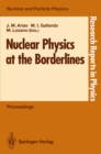 Image for Nuclear Physics at the Borderlines: Proceedings of the Fourth International Summer School, Sponsored by the Universidad Hispano-Americana, Santa Maria de la Rabida, La Rabida, Huelva, Spain, June 17-29, 1991