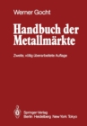 Image for Handbuch der Metallmarkte : Erzvorkommen, Metallgewinnung, Metallverwendung Preisbildung Handelsregelungen