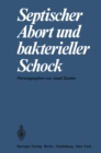 Image for Septischer Abort Und Bakterieller Schock: Symposium, 11. Juni 1967 Anlalich Der 135. Tagung Der Mittelrheinischen Gesellschaft Fur Gynakologie Und Geburtshilfe in Heidelberg