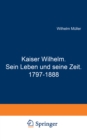 Image for Kaiser Wilhelm. Sein Leben und seine Zeit. 1797-1888