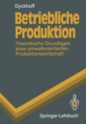 Image for Betriebliche Produktion: Theoretische Grundlagen einer umweltorientierten Produktionswirtschaft